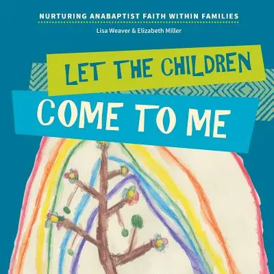 Que les enfants viennent à moi : Nourrir la foi anabaptiste au sein des familles - Let the Children Come to Me: Nurturing Anabaptist Faith Within Families