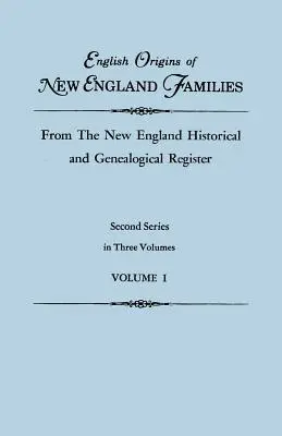 Origines anglaises des familles de Nouvelle-Angleterre, extraites du Registre historique et généalogique de Nouvelle-Angleterre. Deuxième série, en trois volumes. Volume I - English Origins of New England Families, from the New England Historical and Genealogical Register. Second Series, in Three Volumes. Volume I