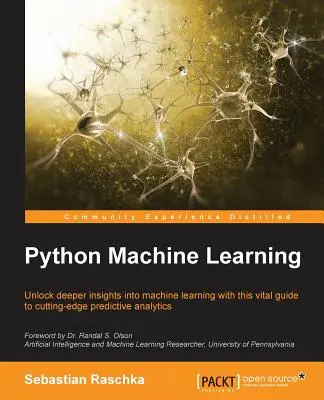 Python Machine Learning : Ce guide essentiel de l'analyse prédictive de pointe permet d'approfondir les connaissances en matière d'apprentissage automatique. - Python Machine Learning: Unlock deeper insights into Machine Leaning with this vital guide to cutting-edge predictive analytics