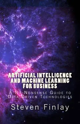 Intelligence artificielle et apprentissage automatique pour les entreprises : Un guide pratique des technologies basées sur les données - Artificial Intelligence and Machine Learning for Business: A No-Nonsense Guide to Data Driven Technologies