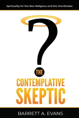 Le sceptique contemplatif : La spiritualité pour les non-religieux et les non-orthodoxes - The Contemplative Skeptic: Spirituality for the Non-Religious and the Unorthodox