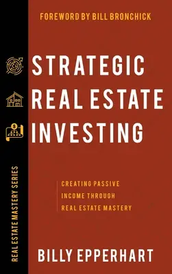 L'investissement immobilier stratégique : Créer un revenu passif grâce à la maîtrise de l'immobilier - Strategic Real Estate Investing: Creating Passive Income Through Real Estate Mastery