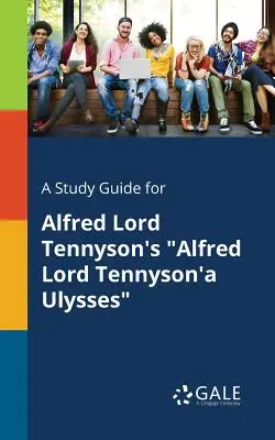 Un guide d'étude pour Ulysse d'Alfred Lord Tennyson - A Study Guide for Alfred Lord Tennyson's Alfred Lord Tennyson'a Ulysses
