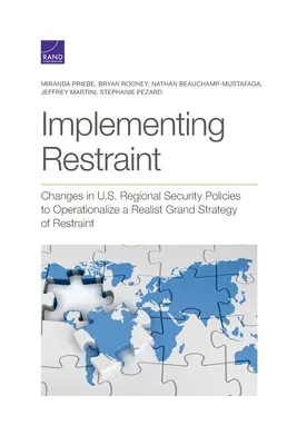 La mise en œuvre de la retenue : Changements dans les politiques de sécurité régionale des États-Unis pour rendre opérationnelle une grande stratégie réaliste de retenue - Implementing Restraint: Changes in U.S. Regional Security Policies to Operationalize a Realist Grand Strategy of Restraint