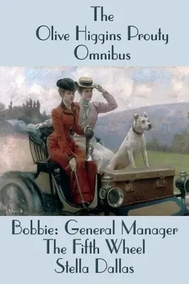 L'omnibus Olive Higgins Prouty : Bobbie : directeur général, La cinquième roue du carrosse, Stella Dallas - The Olive Higgins Prouty Omnibus: Bobbie: General Manager, The Fifth Wheel, Stella Dallas