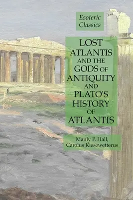 L'Atlantide perdue, les dieux de l'Antiquité et l'histoire de l'Atlantide de Platon : Classiques ésotériques - Lost Atlantis and the Gods of Antiquity and Plato's History of Atlantis: Esoteric Classics