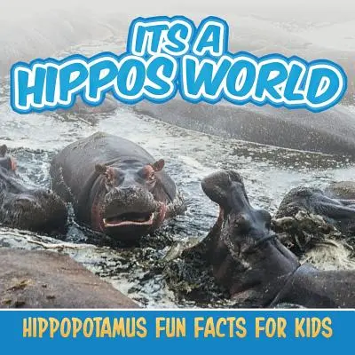 Le monde des hippopotames : Faits amusants sur les hippopotames pour les enfants - Its a Hippos World: Hippopotamus Fun Facts For Kids