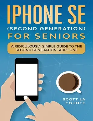 iPhone SE pour les seniors : Un guide ridiculement simple pour l'iPhone SE de deuxième génération - iPhone SE for Seniors: A Ridiculously Simple Guide to the Second-Generation SE iPhone