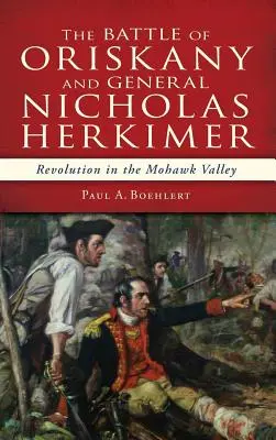 La bataille d'Oriskany et le général Nicholas Herkimer : la révolution dans la vallée de la Mohawk - The Battle of Oriskany and General Nicholas Herkimer: Revolution in the Mohawk Valley