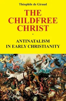 Le Christ sans enfant : L'antinatalisme dans le christianisme primitif - The Childfree Christ: Antinatalism in early Christianity