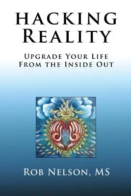 Hacking Reality : Améliorez votre vie de l'intérieur - Hacking Reality: Upgrade Your Life From the Inside Out