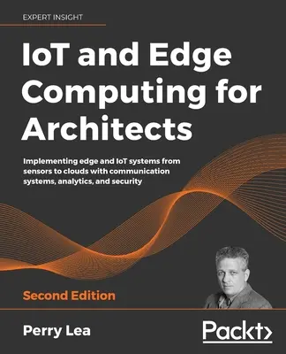 IoT et Edge Computing pour les architectes - Deuxième édition - IoT and Edge Computing for Architects - Second Edition