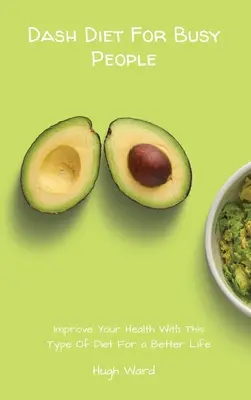 Dash Diet pour les personnes occupées : Améliorez votre santé avec ce type de régime pour une vie meilleure - Dash Diet For Busy People: Improve Your Health With This Type Of Diet For a Better Life