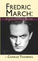 Fredric March : A Consummate Actor (hardback) - Fredric March: A Consummate Actor (hardback)
