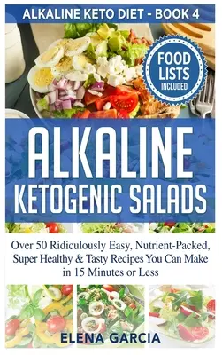 Salades alcalines cétogènes : Plus de 50 recettes ridiculement faciles, pleines de nutriments, super saines et savoureuses que vous pouvez préparer en 15 minutes ou moins. - Alkaline Ketogenic Salads: Over 50 Ridiculously Easy, Nutrient-Packed, Super Healthy & Tasty Recipes You Can Make in 15 Minutes or Less