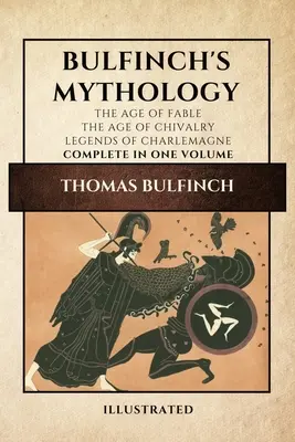 Mythologie de Bulfinch (illustrée) : L'âge de la fable - L'âge de la chevalerie - Les légendes de Charlemagne complet en un seul volume - Bulfinch's Mythology (Illustrated): The Age of Fable-The Age of Chivalry-Legends of Charlemagne complete in one volume