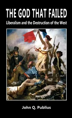 Le Dieu qui a échoué : Le libéralisme et la destruction de l'Occident - The God That Failed: Liberalism and the Destruction of the West