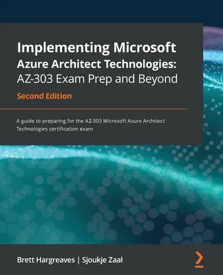 Implementing Microsoft Azure Architect Technologies AZ-303 Exam Prep and Beyond - Second Edition : Un guide de préparation à l'examen AZ-303 de Microsoft Azure. - Implementing Microsoft Azure Architect Technologies AZ-303 Exam Prep and Beyond - Second Edition: A guide to preparing for the AZ-303 Microsoft Azure