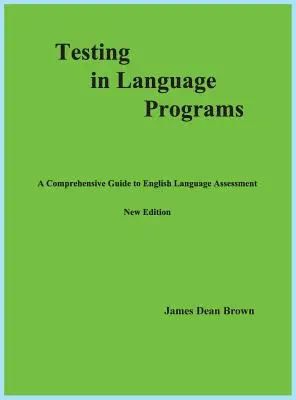 Les tests dans les programmes de langues : Un guide complet de l'évaluation de la langue anglaise, nouvelle édition - Testing in Language Programs: A Comprehensive Guide to English Language Assessment, New Edition