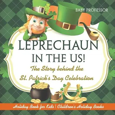 Leprechaun aux États-Unis ! L'histoire de la célébration de la Saint-Patrick - Livre de vacances pour enfants - Livres de vacances pour enfants - Leprechaun In The US! The Story behind the St. Patrick's Day Celebration - Holiday Book for Kids - Children's Holiday Books