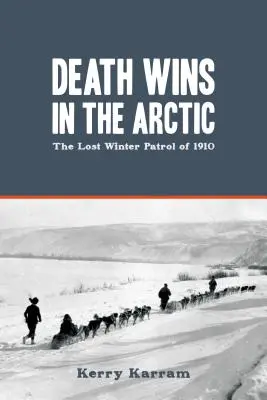 La mort gagne dans l'Arctique : la patrouille d'hiver perdue de 1910 - Death Wins in the Arctic: The Lost Winter Patrol of 1910