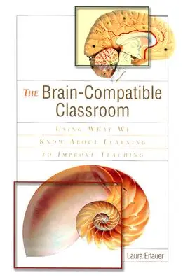 La salle de classe compatible avec le cerveau : Utiliser ce que nous savons sur l'apprentissage pour améliorer l'enseignement - The Brain-Compatible Classroom: Using What We Know about Learning to Improve Teaching