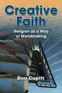 La foi créative : La religion comme moyen de construire le monde - Creative Faith: Religion as a Way of Worldmaking