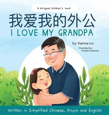 J'aime mon grand-père (version bilingue chinois avec pinyin et anglais - chinois simplifié) : Un livre pour enfants en deux langues - I love my grandpa (Bilingual Chinese with Pinyin and English - Simplified Chinese Version): A Dual Language Children's Book