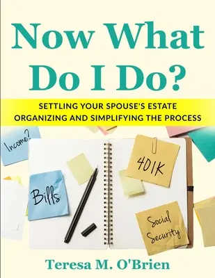 Que dois-je faire maintenant ? Régler la succession de votre conjoint - Organiser et simplifier le processus - Now What Do I Do? Settling your Spouse's Estate - Organizing and Simplifying The Process