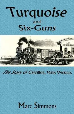 Turquoise et six pistolets : l'histoire de Cerrillos, Nouveau-Mexique - Turquoise and Six-Guns: The Story of Cerrillos, New Mexico