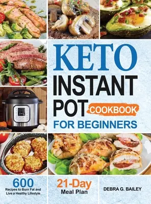 Keto Instant Pot Cookbook for Beginners : 600 recettes céto faciles et saines pour brûler les graisses et vivre un mode de vie sain - Keto Instant Pot Cookbook for Beginners: 600 Easy and Wholesome Keto Recipes to Burn Fat and Live a Healthy Lifestyle