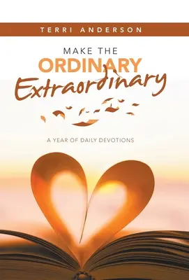 Rendre l'ordinaire extraordinaire : Une année de dévotions quotidiennes - Make the Ordinary Extraordinary: A Year of Daily Devotions