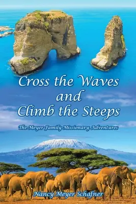 Traverser les vagues et gravir les pentes : Les aventures missionnaires de la famille Meyer - Cross the Waves and Climb the Steeps: The Meyer Family Missionary Adventures