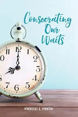 Consacrer nos attentes - Consecrating Our Waits