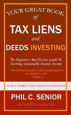 Your Great Book Of Tax Liens And Deeds Investing : Le guide de l'immobilier pour les débutants afin de gagner un revenu passif durable - Your Great Book Of Tax Liens And Deeds Investing: The Beginner's Real Estate Guide To Earning Sustainable Passive Income