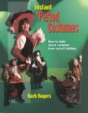 Costumes d'époque instantanés : Comment réaliser des costumes classiques à partir de vêtements élimés - Instant Period Costumes: How to Make Classic Costumes from Cast-Off Clothings