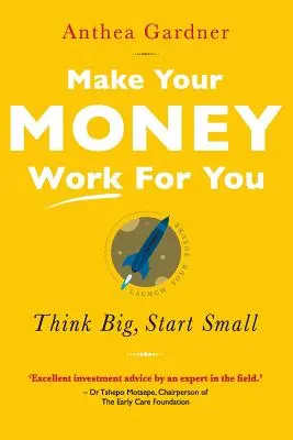 Faites travailler votre argent pour vous : Voyez grand, commencez petit - Make Your Money Work for You: Think Big, Start Small