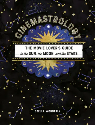 Cinemastrology : Le guide du soleil, de la lune et des étoiles à l'usage des cinéphiles - Cinemastrology: The Movie Lover's Guide to the Sun, the Moon, and the Stars