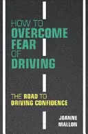 Comment surmonter la peur de conduire : Le chemin vers la confiance au volant - How to Overcome Fear of Driving: The Road to Driving Confidence