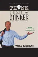 Pensez comme un banquier : Et inverser le sens de la dette - Think Like a Banker: And Flip Debt on Its Head