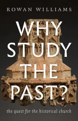 Pourquoi étudier le passé ? La quête de l'Église historique - Why Study the Past?: The Quest for the Historical Church