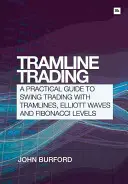 Tramline Trading : Un guide pratique pour le Swing Trading avec les Tramlines, les Vagues d'Elliott et les Niveaux de Fibonacci - Tramline Trading: A Practical Guide to Swing Trading with Tramlines, Elliott Wave and Fibonacci Levels