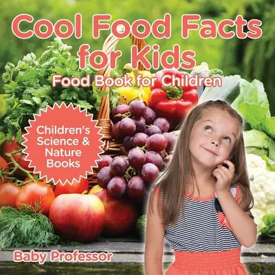 Faits intéressants sur les aliments pour les enfants : Livre sur la nourriture pour les enfants - Livres pour enfants sur la science et la nature - Cool Food Facts for Kids: Food Book for Children - Children's Science & Nature Books