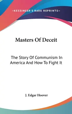 Les maîtres de la tromperie : l'histoire du communisme en Amérique et comment le combattre - Masters Of Deceit: The Story Of Communism In America And How To Fight It