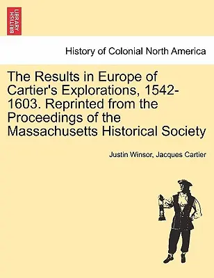 Les résultats en Europe des explorations de Cartier, 1542-1603. Réimprimé à partir des actes de la Massachusetts Historical Society. - The Results in Europe of Cartier's Explorations, 1542-1603. Reprinted from the Proceedings of the Massachusetts Historical Society