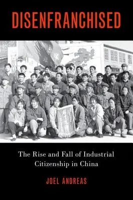 Privés de leurs droits : L'essor et le déclin de la citoyenneté industrielle en Chine - Disenfranchised: The Rise and Fall of Industrial Citizenship in China