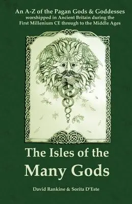 The Isles of the Many Gods : An A-Z of the Pagan Gods & Goddesses worsipped in Ancient Britain during the First Millennium CE through the Middl. - The Isles of the Many Gods: An A-Z of the Pagan Gods & Goddesses worshipped in Ancient Britain during the First Millennium CE through to the Middl