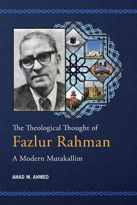 La pensée théologique de Fazlur Rahman : Un mutakallim moderne - The Theological Thought of Fazlur Rahman: A Modern Mutakallim