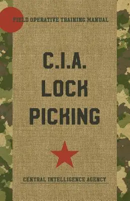 CIA Lock Picking : Manuel de formation des agents de terrain - CIA Lock Picking: Field Operative Training Manual