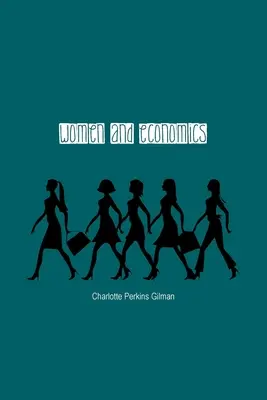 Les femmes et l'économie : Une étude de la relation économique entre les hommes et les femmes en tant que facteur de l'évolution sociale - Women and Economics: A Study of the Economic Relation Between Men and Women as a Factor in Social Evolution